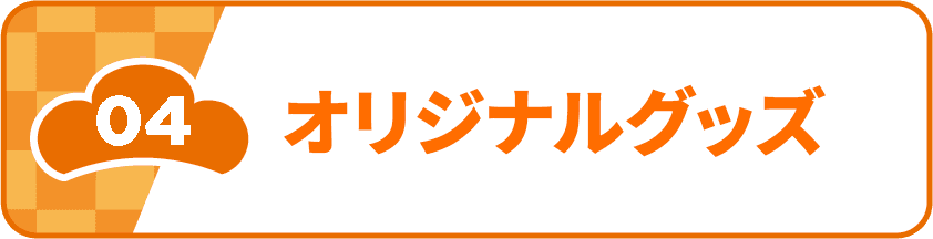 04 オリジナルグッズ