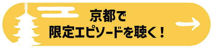 京都で限定エピソードを聴く！