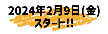 2024年2月9日スタート！