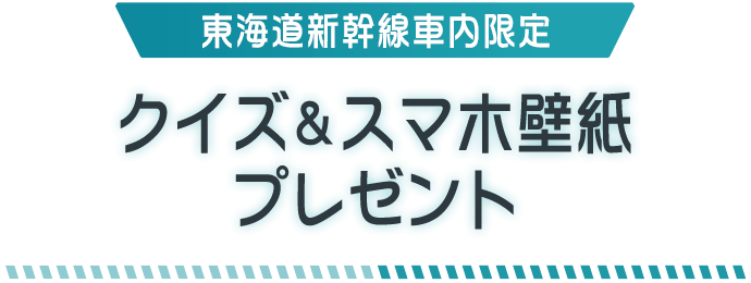 東海道新幹線車内限定 クイズ＆スマホ壁紙プレゼント