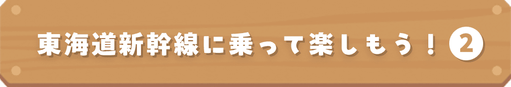 東海道新幹線に乗って楽しもう！ 2
