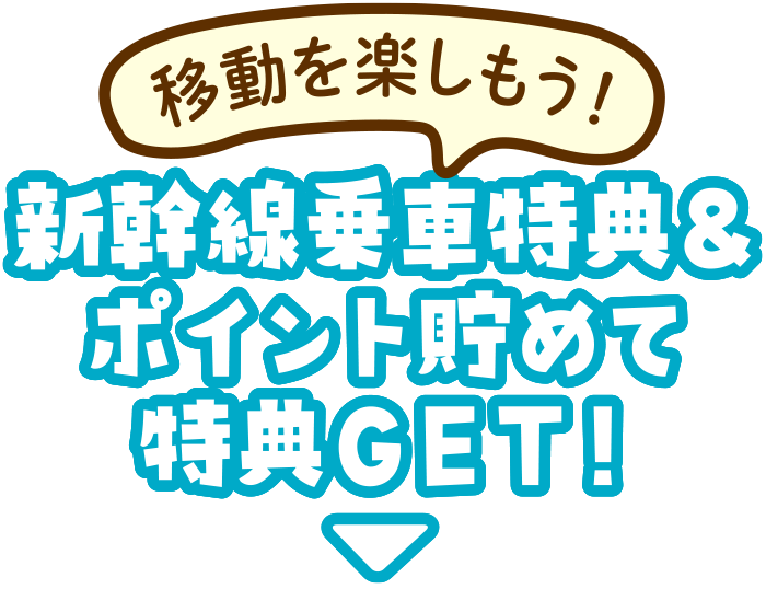 移動を楽しもう！新幹線乗車特典＆ポイント貯めて特典GET！