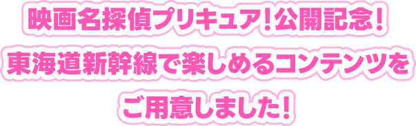 映画名探偵プリキュア！公開記念！東海道新幹線で楽しめるコンテンツをご用意しました！