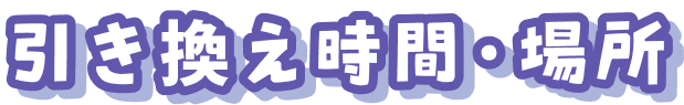 引き換え時間・場所