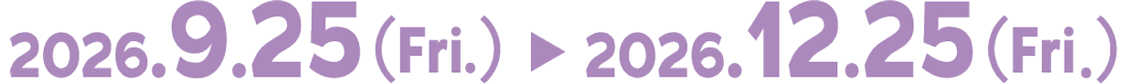 2026年9月25日(金) ～ 12月25日(金)