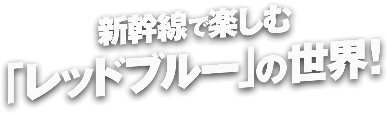 新幹線で楽しむ「レッドブルー」の世界！