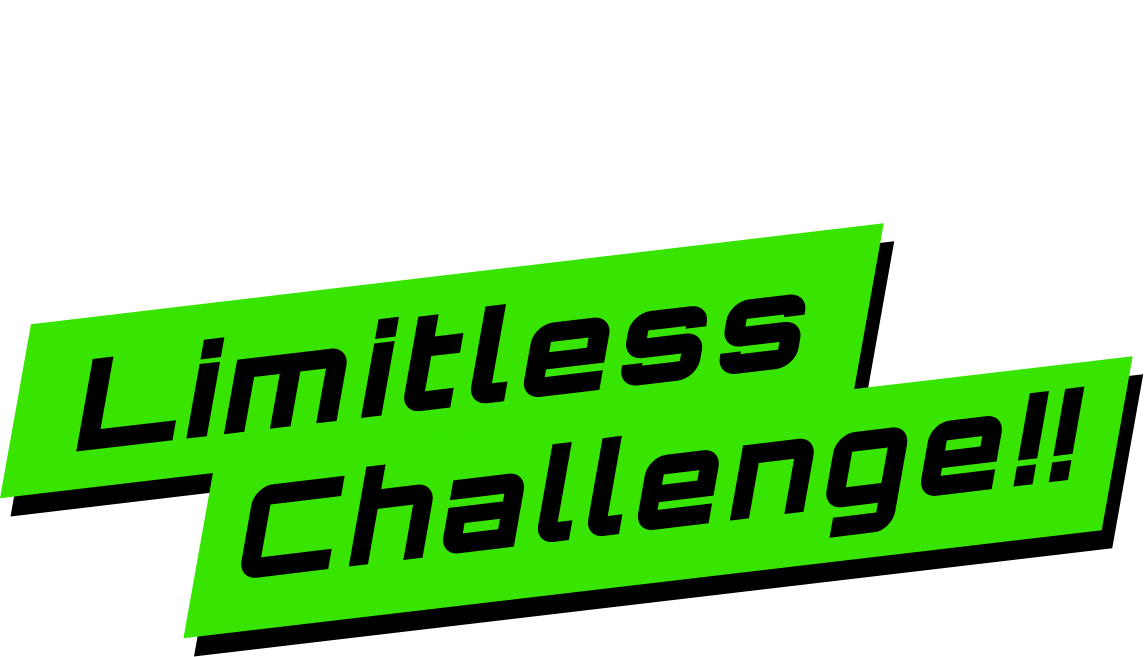 限界を超えろ！ Limitless Challenge!!