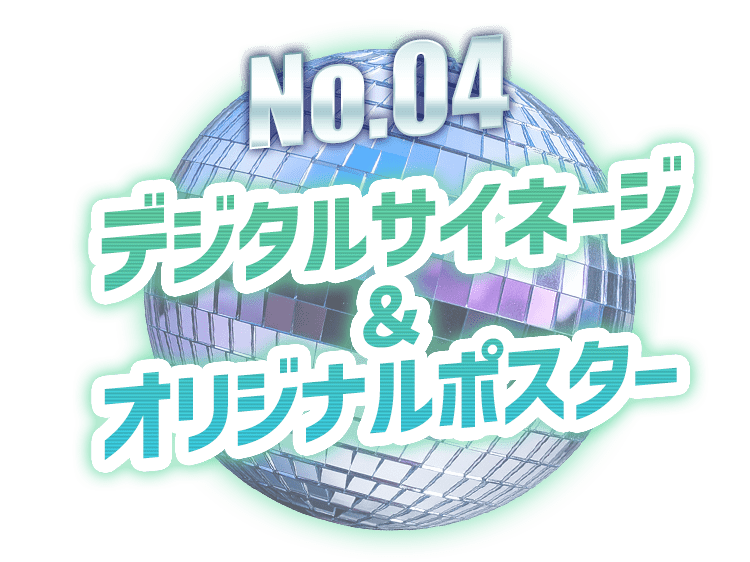 No.04 デジタルサイネージ&オリジナルポスター