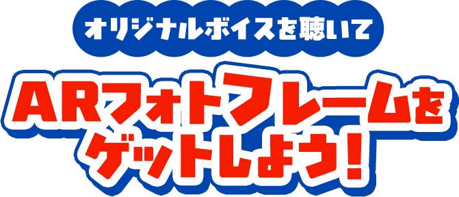 オリジナルボイスを聴いてARフォトフレームをゲットしよう!