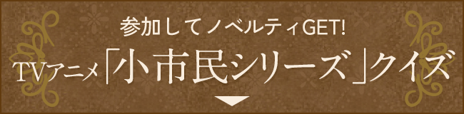 参加してノベルティGET!TVアニメ「小市民シリーズ」クイズ