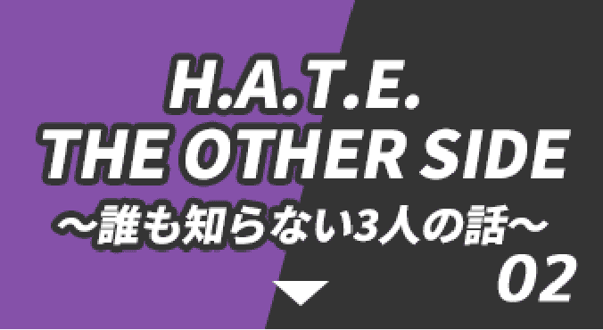 H.A.T.E THE OTHER SIDE 誰も知らない3人の話