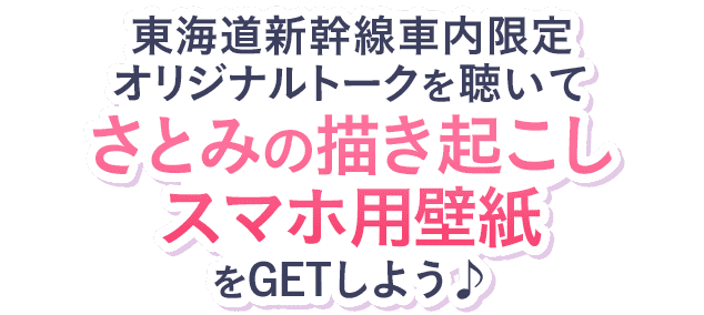 東海道新幹線車内限定オリジナルトークを聴いてさとみの描き起こしスマホ用壁紙をGETしよう♪
