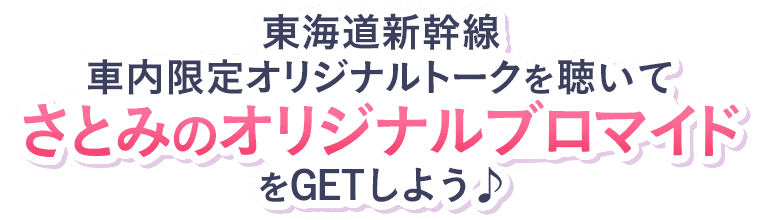 東海道新幹線車内限定オリジナルトークを聴いてさとみのオリジナルブロマイドをGETしよう♪