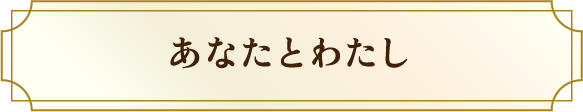 あなたとわたし