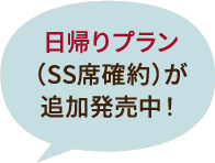 日帰りプラン（SS席確約）が追加販売中!