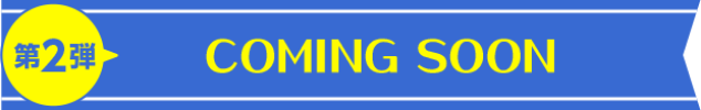 第2弾 COMING SOON