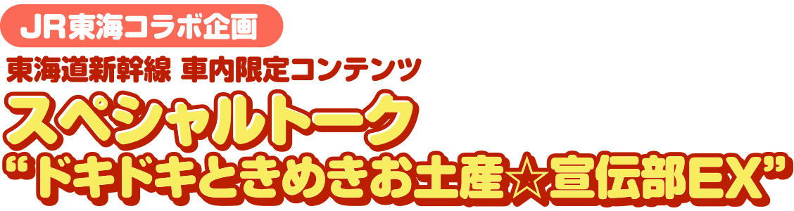JR東海コラボ企画 東海道新幹線 車内限定コンテンツ オリジナルトーク ”ドキドキときめきお土産☆宣伝部EX”
