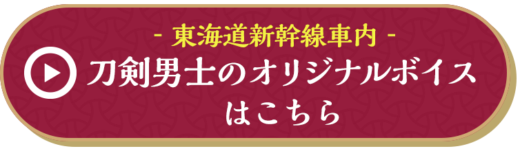 東海道新幹線車内 刀剣男士のオリジナルボイスはこちら