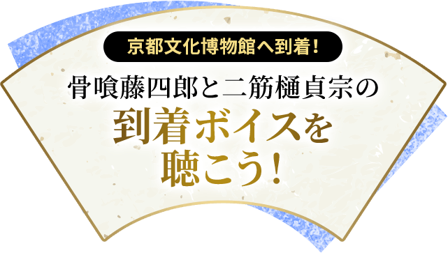 京都文化博物館へ到着！骨喰藤四郎と二筋樋貞宗の到着ボイスを聴こう！