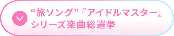 旅ソング『アイドルマスター』シリーズ楽曲総選挙