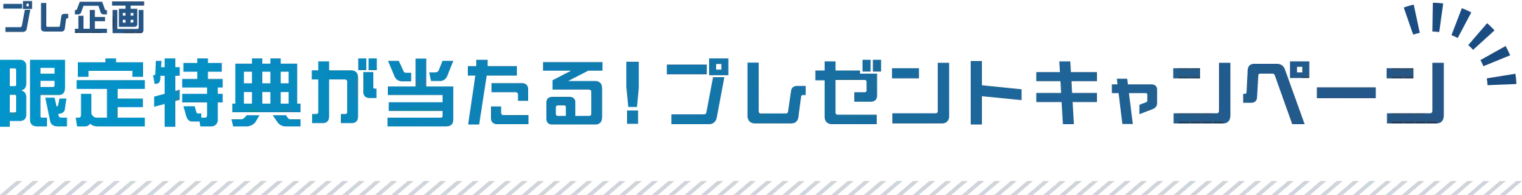 プレ企画 限定特典が当たる！プレゼントキャンペーン