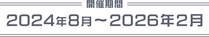 開催期間：2024年8月～2026年2月