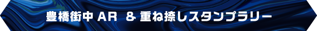 豊橋街中AR &重ね捺しスタンプラリー