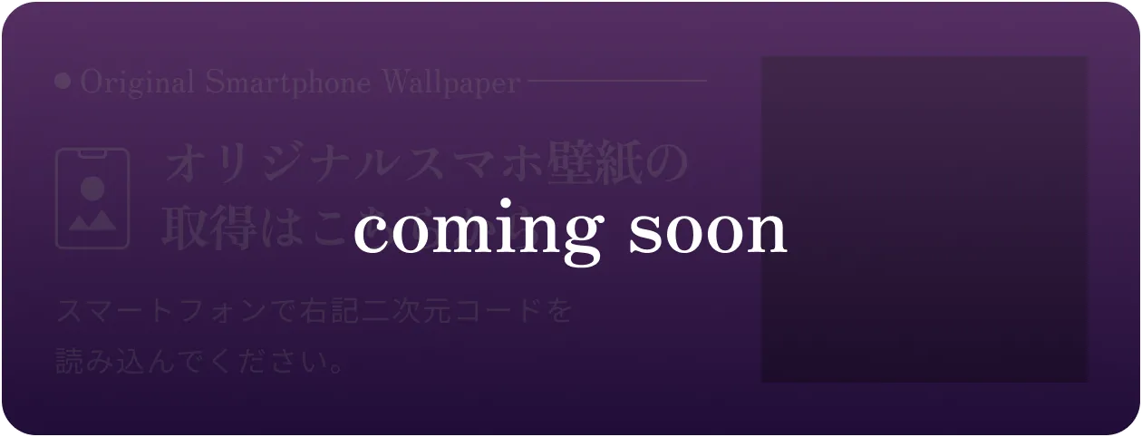 オリジナルスマホ壁紙の取得はComing Soonです。