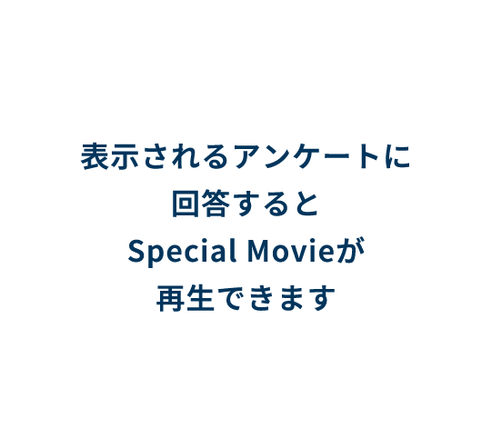 表示されるアンケートに回答するとSpecial Movieが再生できます