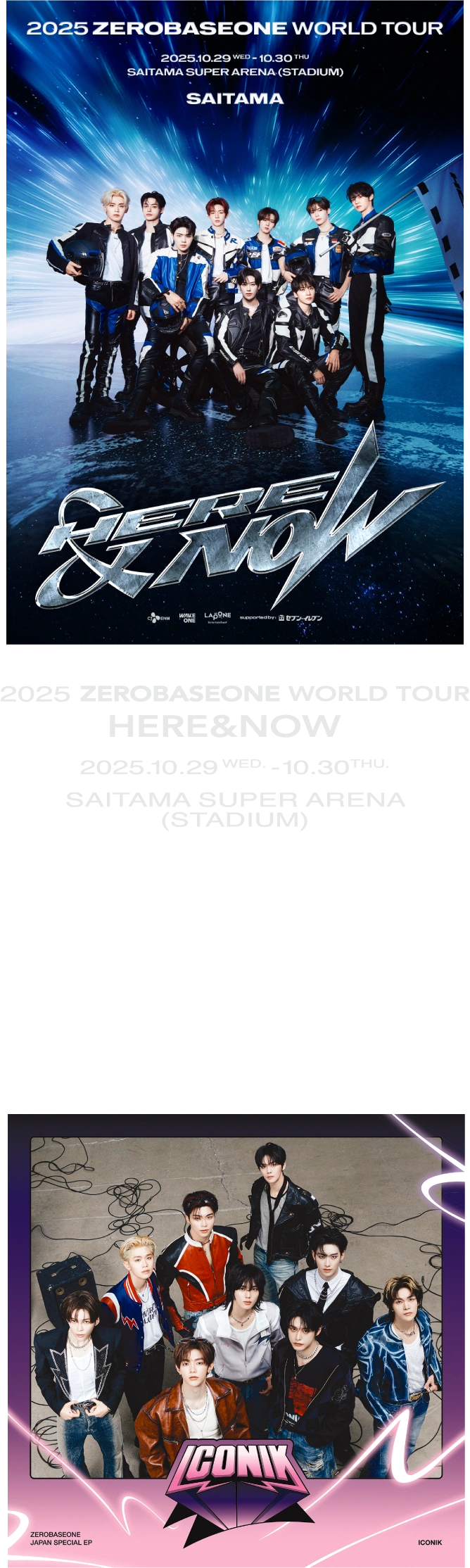 2025 ZEROBASEONE WORLD TOUR HERE&NOW 2025年10月29日（水）・10月30日（木） さいたまスーパーアリーナ（スタジアム）にて開催決定！ そして約9カ月ぶりに待望のJapan Special EP 『ICONIK』 2025年10月29日（水）リリース！