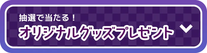抽選で当たる！ オリジナルグッズプレゼント