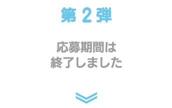 第二弾 応募期間は終了しました