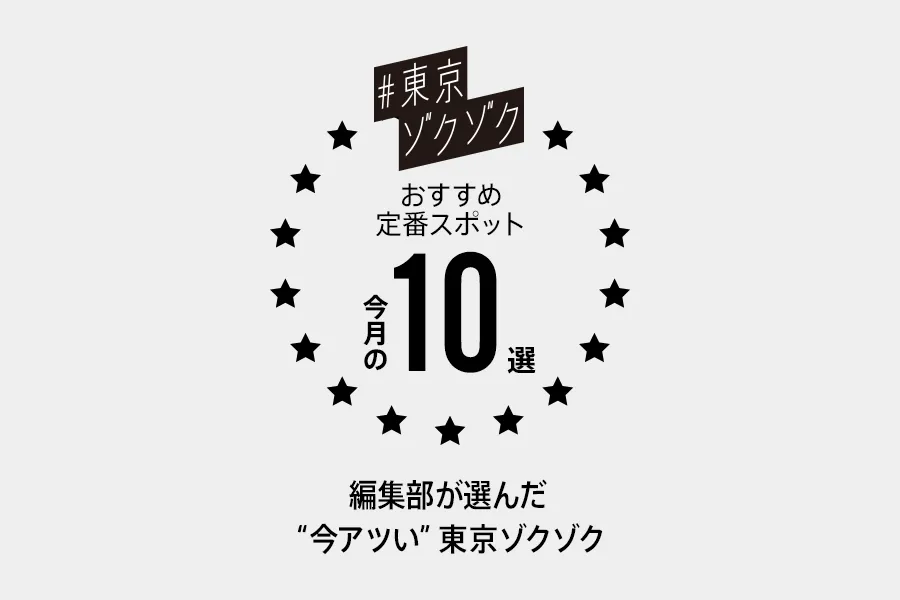 ＃東京ゾクゾク おすすめ定番スポット 今月の10選　編集部が選んだ“今アツい”東京ゾクゾク